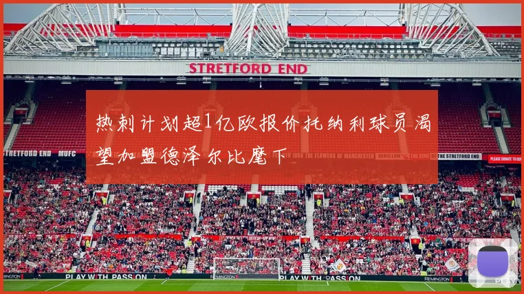 热刺计划超1亿欧报价托纳利球员渴望加盟德泽尔比麾下